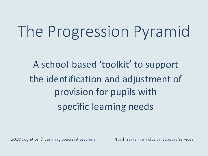 The Progression Pyramid A school-based ‘toolkit’ to support the identification and adjustment of provision