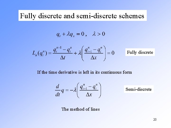 Fully discrete and semi-discrete schemes Fully discrete If the time derivative is left in Fully discrete and semi-discrete schemes Fully discrete If the time derivative is left in