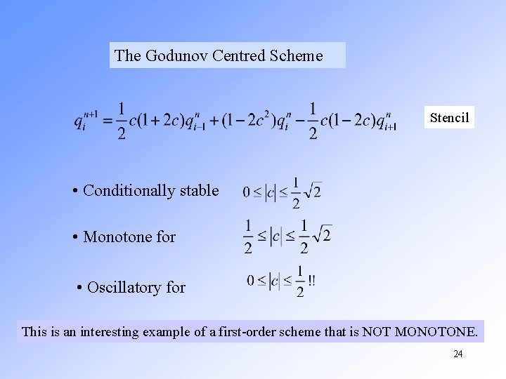 The Godunov Centred Scheme Stencil • Conditionally stable • Monotone for • Oscillatory for The Godunov Centred Scheme Stencil • Conditionally stable • Monotone for • Oscillatory for