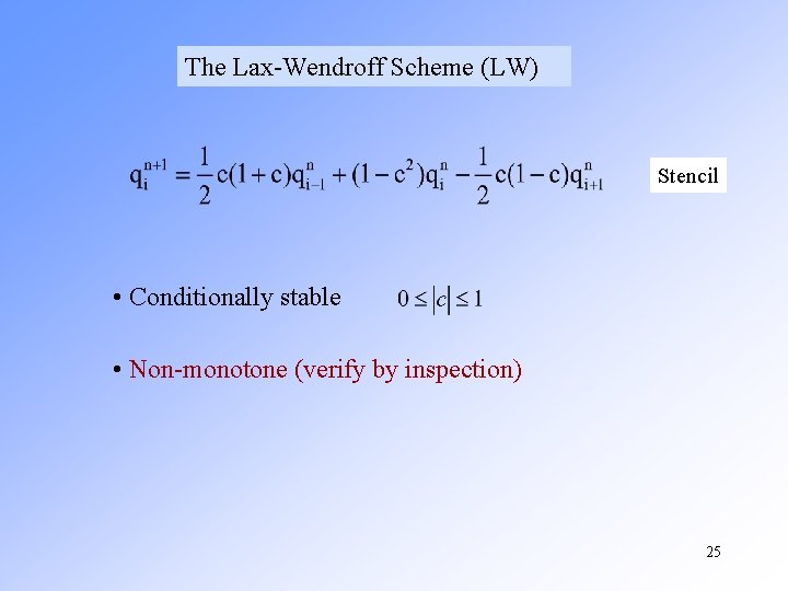 The Lax-Wendroff Scheme (LW) Stencil • Conditionally stable • Non-monotone (verify by inspection) 25 The Lax-Wendroff Scheme (LW) Stencil • Conditionally stable • Non-monotone (verify by inspection) 25