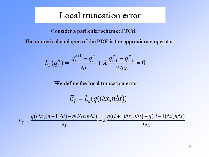 Local truncation error Consider a particular scheme: FTCS. The numerical analogue of the PDE Local truncation error Consider a particular scheme: FTCS. The numerical analogue of the PDE