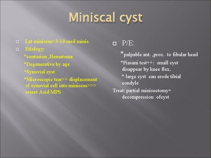 Miniscal cyst Lat miniscus>3 -10 med minis. Etiology: *contusion , Hematoma *Degenerative by age