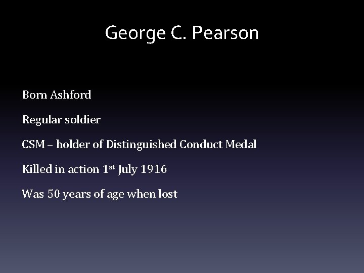 George C. Pearson Born Ashford Regular soldier CSM – holder of Distinguished Conduct Medal