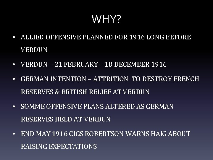 WHY? • ALLIED OFFENSIVE PLANNED FOR 1916 LONG BEFORE VERDUN • VERDUN – 21