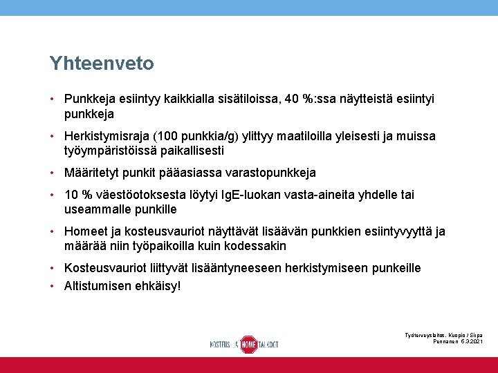 Yhteenveto • Punkkeja esiintyy kaikkialla sisätiloissa, 40 %: ssa näytteistä esiintyi punkkeja • Herkistymisraja