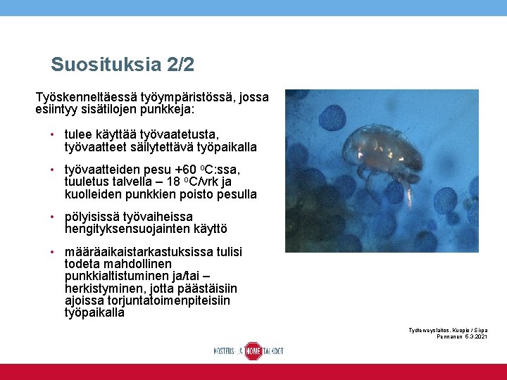 Suosituksia 2/2 Työskenneltäessä työympäristössä, jossa esiintyy sisätilojen punkkeja: • tulee käyttää työvaatetusta, työvaatteet säilytettävä