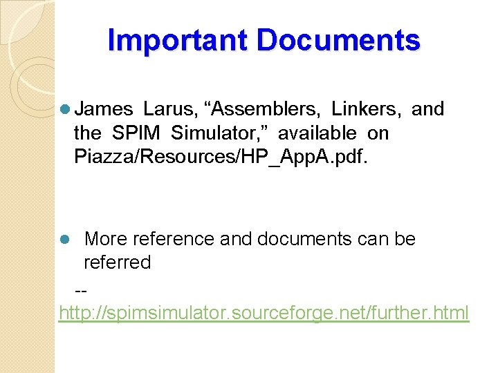 Important Documents l James Larus, “Assemblers, Linkers, and the SPIM Simulator, ” available on