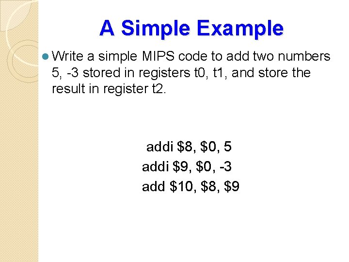 A Simple Example l Write a simple MIPS code to add two numbers 5,