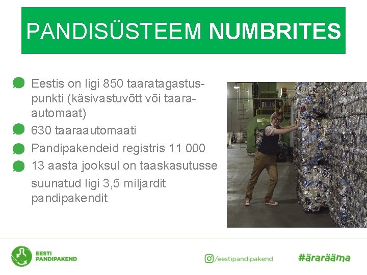 PANDISÜSTEEM NUMBRITES Eestis on ligi 850 taaratagastuspunkti (käsivastuvõtt või taaraautomaat) 630 taaraautomaati Pandipakendeid registris