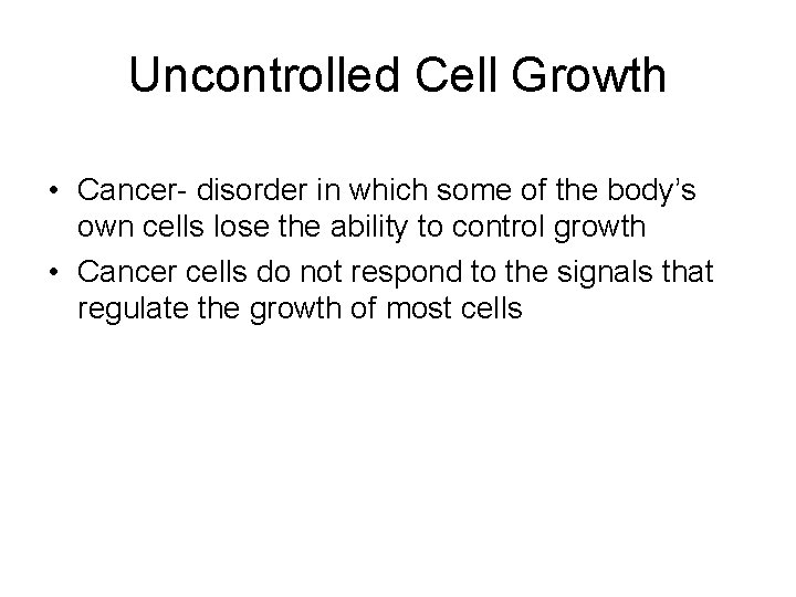 Uncontrolled Cell Growth • Cancer- disorder in which some of the body’s own cells