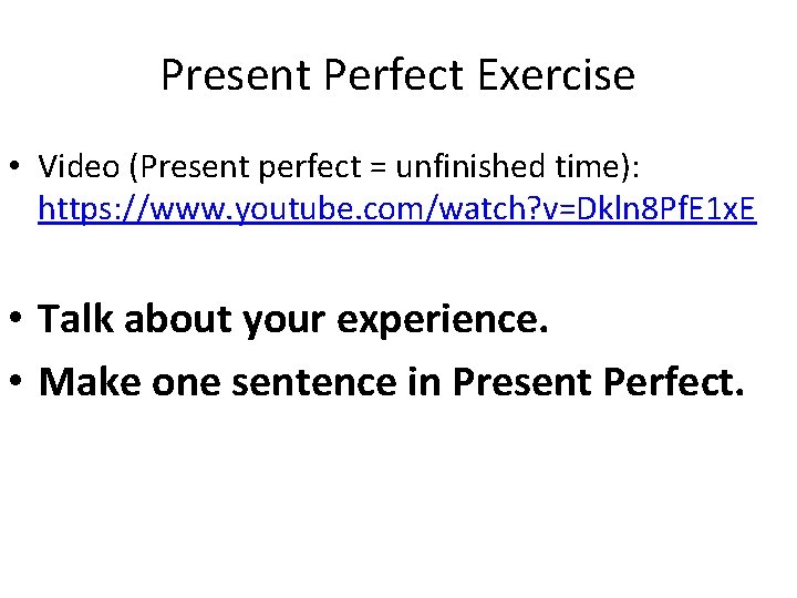 Present Perfect Exercise • Video (Present perfect = unfinished time): https: //www. youtube. com/watch?