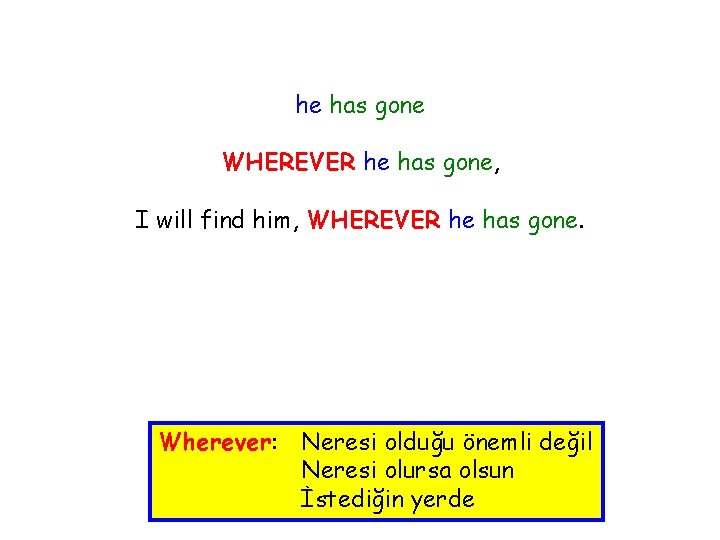 he has gone WHEREVER he has gone, I will find him, WHEREVER he has