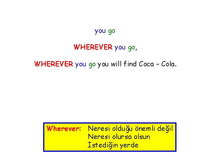 you go WHEREVER you go, WHEREVER you go you will find Coca – Cola.