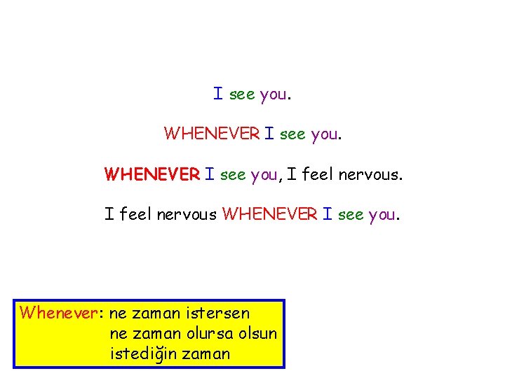 I see you. WHENEVER I see you, I feel nervous WHENEVER I see you.