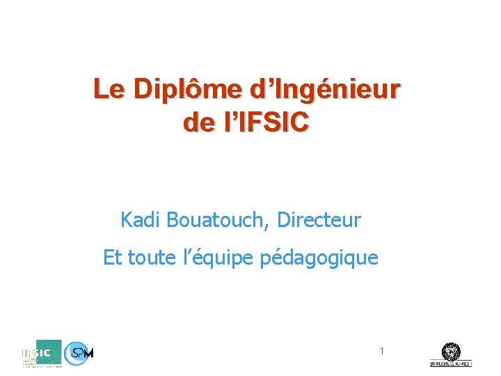 Le Diplôme d’Ingénieur de l’IFSIC Kadi Bouatouch, Directeur Et toute l’équipe pédagogique 1 