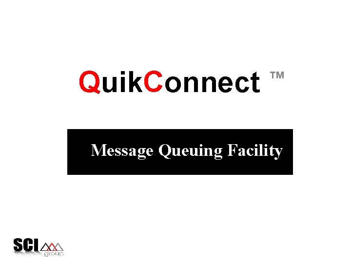 Quik. Connect ™ Message Queuing Facility © 1995 SCI Group, Inc. 