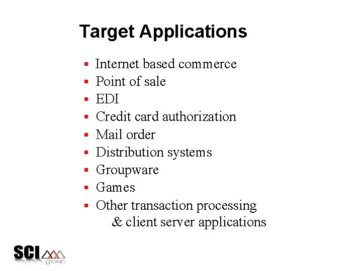 Target Applications § § § § § © 1995 SCI Group, Inc. Internet based