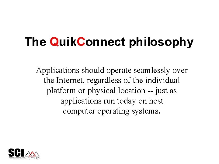 The Quik. Connect philosophy Applications should operate seamlessly over the Internet, regardless of the