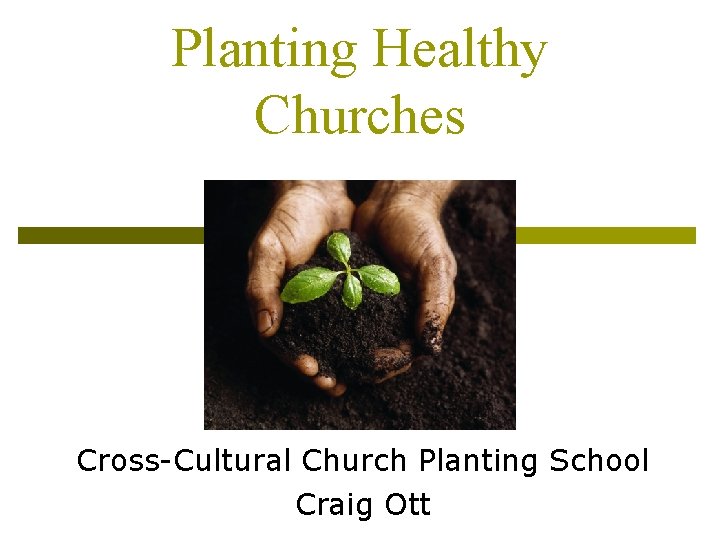 Planting Healthy Churches Cross-Cultural Church Planting School Craig Ott 