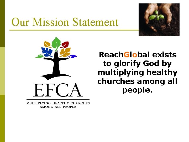 Our Mission Statement Reach. Global exists to glorify God by multiplying healthy churches among