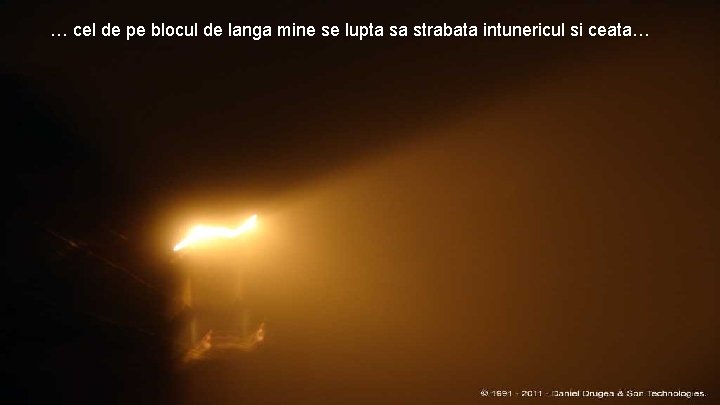 … cel de pe blocul de langa mine se lupta sa strabata intunericul si