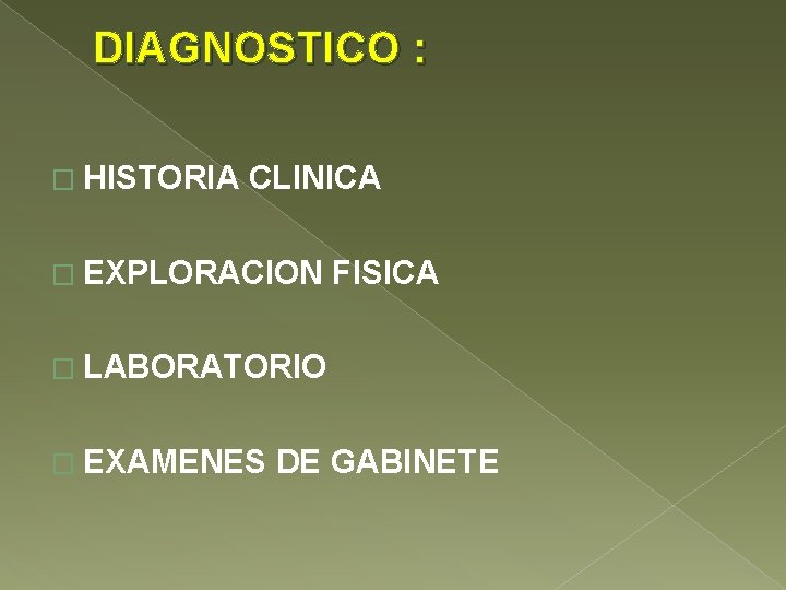 DIAGNOSTICO : � HISTORIA CLINICA � EXPLORACION FISICA � LABORATORIO � EXAMENES DE GABINETE