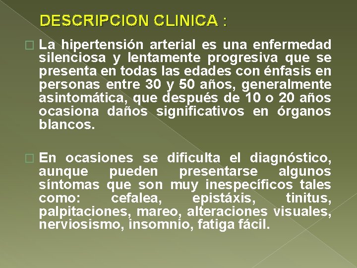 DESCRIPCION CLINICA : � La hipertensión arterial es una enfermedad silenciosa y lentamente progresiva