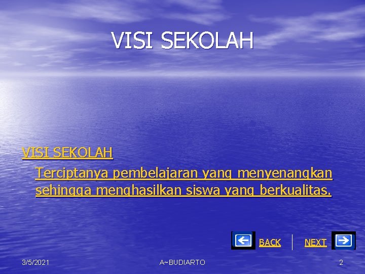 VISI SEKOLAH Terciptanya pembelajaran yang menyenangkan sehingga menghasilkan siswa yang berkualitas. BACK 3/5/2021 A~BUDIARTO