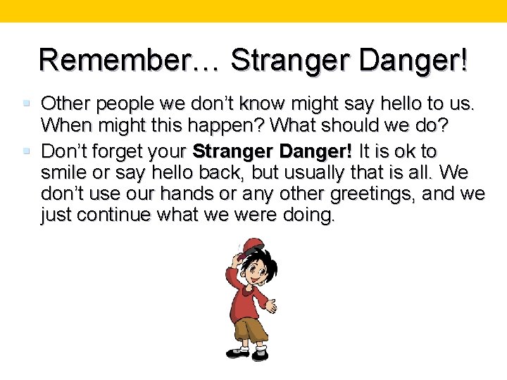 Remember… Stranger Danger! § Other people we don’t know might say hello to us.