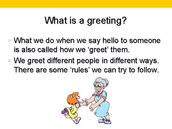 What is a greeting? § What we do when we say hello to someone