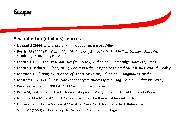 Scope Several other (obvious) sources… • Bégaud B (2000) Dictionary of Pharmacoepidemiology. Wiley. •