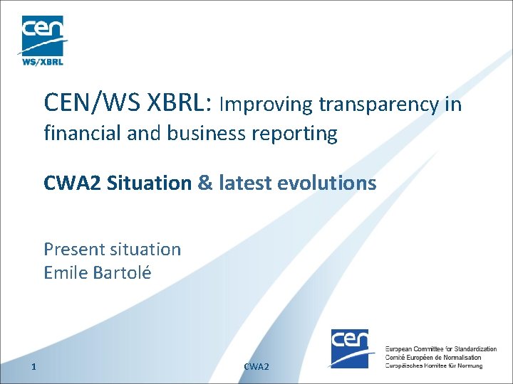 CEN/WS XBRL: Improving transparency in financial and business reporting CWA 2 Situation & latest