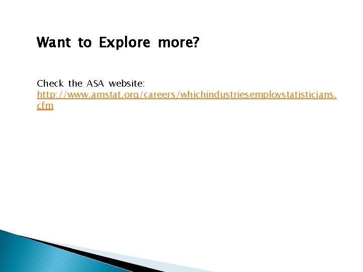 Want to Explore more? Check the ASA website: http: //www. amstat. org/careers/whichindustriesemploystatisticians. cfm 