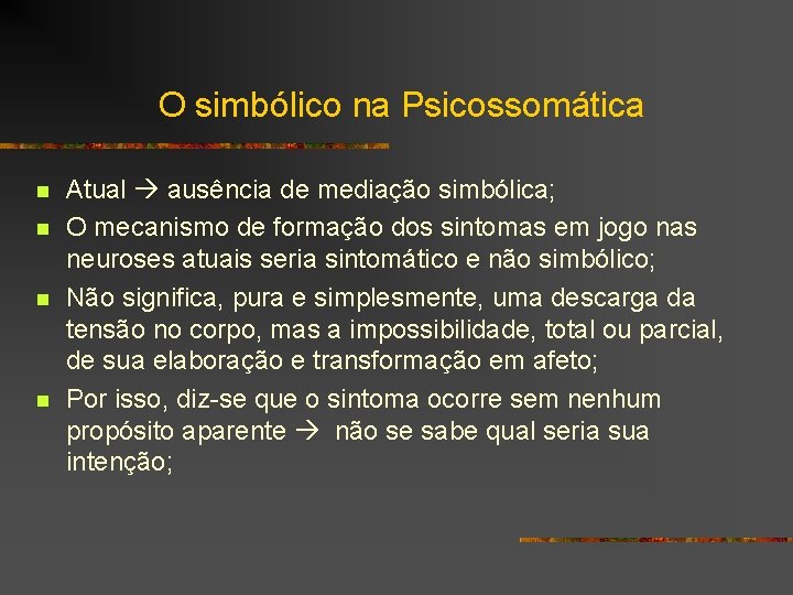 O simbólico na Psicossomática n n Atual ausência de mediação simbólica; O mecanismo de