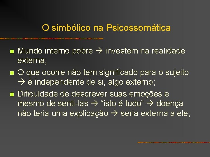 O simbólico na Psicossomática n n n Mundo interno pobre investem na realidade externa;