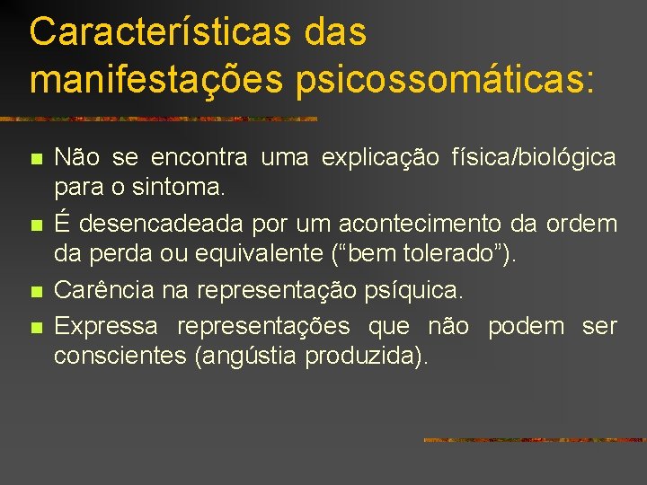 Características das manifestações psicossomáticas: n n Não se encontra uma explicação física/biológica para o