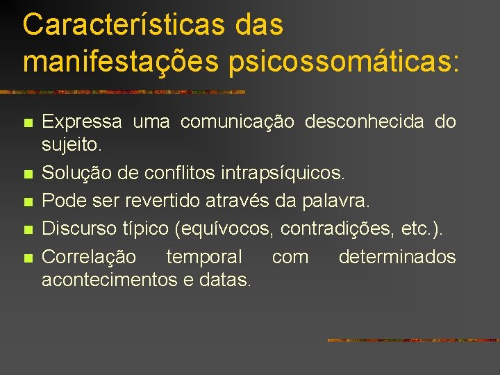 Características das manifestações psicossomáticas: n n n Expressa uma comunicação desconhecida do sujeito. Solução