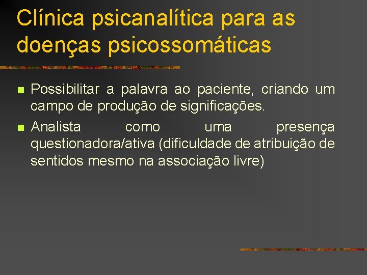 Clínica psicanalítica para as doenças psicossomáticas n n Possibilitar a palavra ao paciente, criando