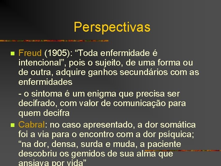 Perspectivas n n Freud (1905): “Toda enfermidade é intencional”, pois o sujeito, de uma