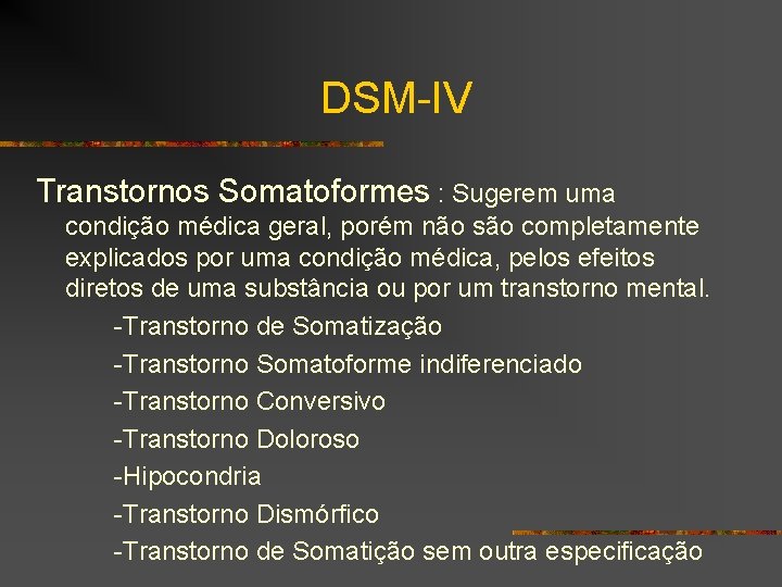 DSM-IV Transtornos Somatoformes : Sugerem uma condição médica geral, porém não são completamente explicados