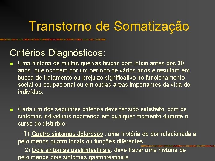 Transtorno de Somatização Critérios Diagnósticos: n Uma história de muitas queixas físicas com início