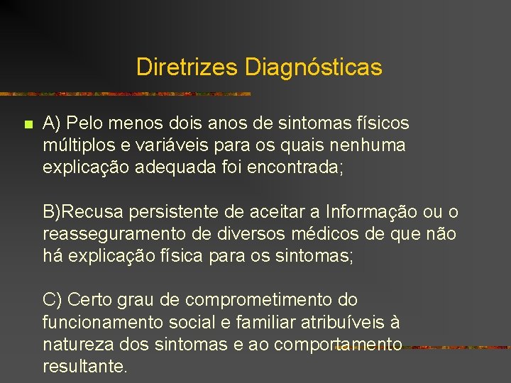 Diretrizes Diagnósticas n A) Pelo menos dois anos de sintomas físicos múltiplos e variáveis