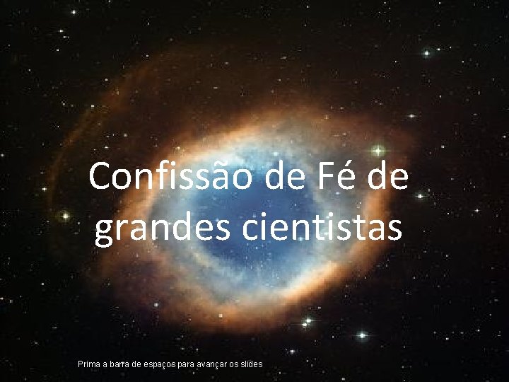 Confissão de Fé de grandes cientistas Prima a barra de espaços para avançar os