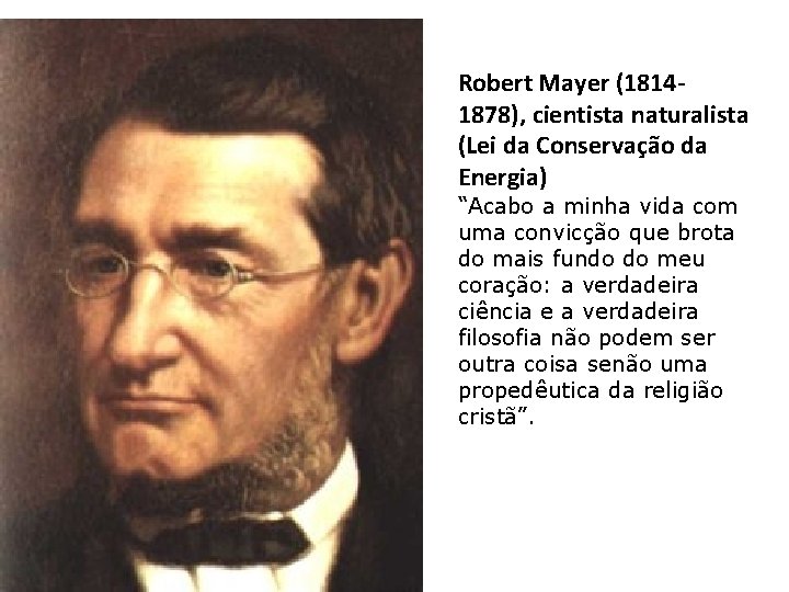 Robert Mayer (18141878), cientista naturalista (Lei da Conservação da Energia) “Acabo a minha vida