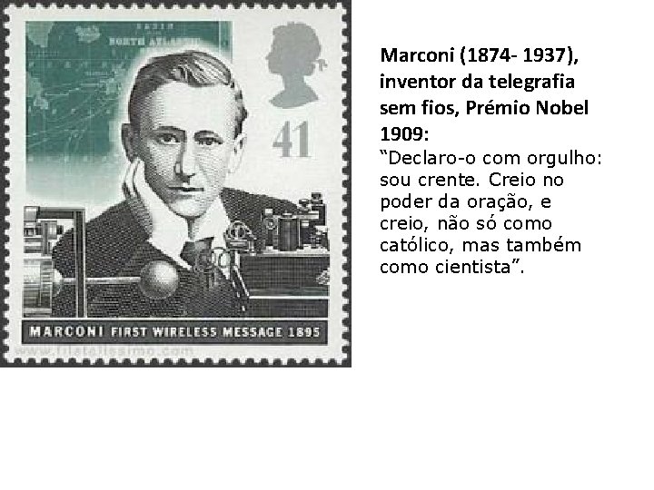 Marconi (1874 - 1937), inventor da telegrafia sem fios, Prémio Nobel 1909: “Declaro-o com