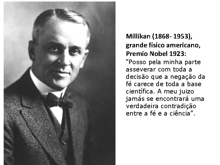 Millikan (1868 - 1953), grande físico americano, Premio Nobel 1923: “Posso pela minha parte