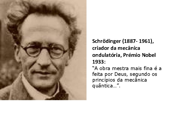 Schrödinger (1887 - 1961), criador da mecânica ondulatória, Prémio Nobel 1933: “A obra mestra