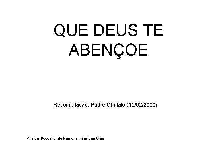 QUE DEUS TE ABENÇOE Recompilação: Padre Chulalo (15/02/2000) Música: Pescador de Homens – Enrique