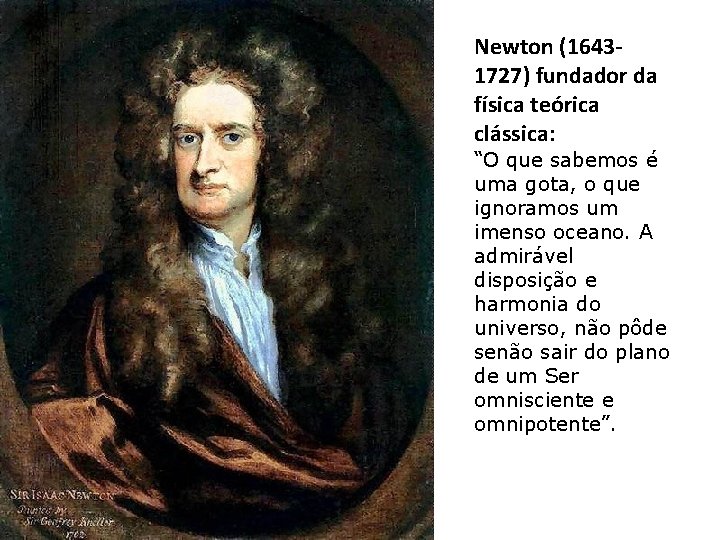 Newton (16431727) fundador da física teórica clássica: “O que sabemos é uma gota, o