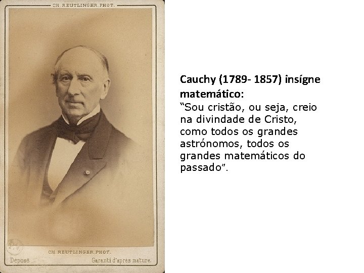 Cauchy (1789 - 1857) insígne matemático: “Sou cristão, ou seja, creio na divindade de